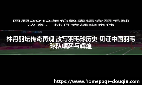 林丹羽坛传奇再现 改写羽毛球历史 见证中国羽毛球队崛起与辉煌