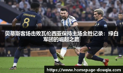 贝蒂斯客场击败瓦伦西亚保持主场全胜记录：绿白军团的崛起之路