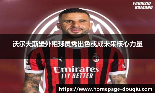 沃尔夫斯堡外租球员秀出色或成未来核心力量