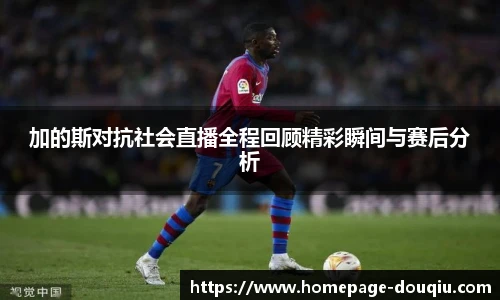 加的斯对抗社会直播全程回顾精彩瞬间与赛后分析