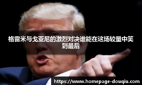 格雷米与戈亚尼的激烈对决谁能在这场较量中笑到最后