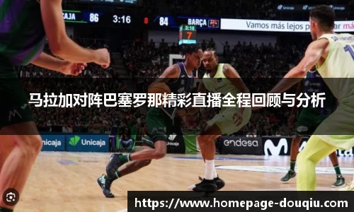 马拉加对阵巴塞罗那精彩直播全程回顾与分析
