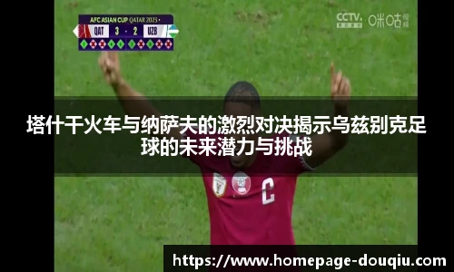 塔什干火车与纳萨夫的激烈对决揭示乌兹别克足球的未来潜力与挑战