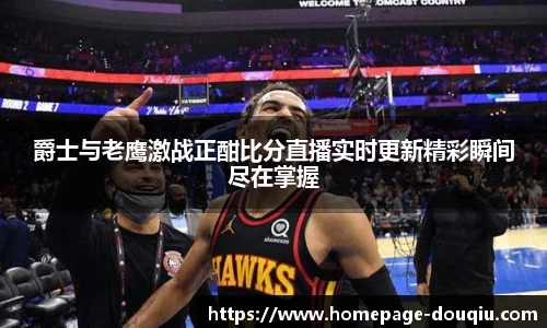 爵士与老鹰激战正酣比分直播实时更新精彩瞬间尽在掌握