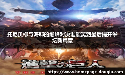 托尼贝柳与海耶的巅峰对决谁能笑到最后揭开拳坛新篇章