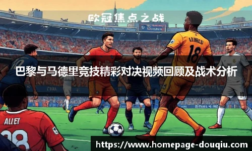 巴黎与马德里竞技精彩对决视频回顾及战术分析