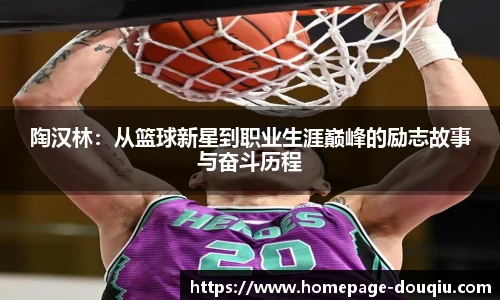陶汉林：从篮球新星到职业生涯巅峰的励志故事与奋斗历程
