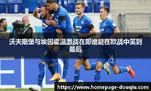 沃夫斯堡与埃因霍温激战在即谁能在欧战中笑到最后